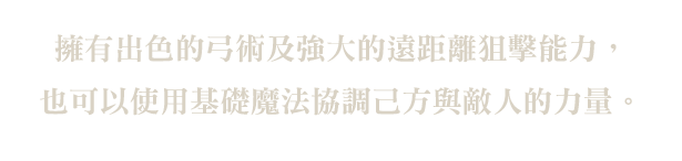擁有出色的弓術及強大的遠距離狙擊能力，也可以使用基礎魔法協調己方與敵人的力量。